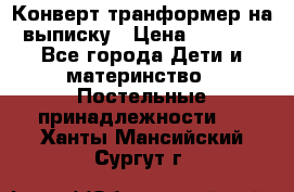 Конверт-транформер на выписку › Цена ­ 1 500 - Все города Дети и материнство » Постельные принадлежности   . Ханты-Мансийский,Сургут г.